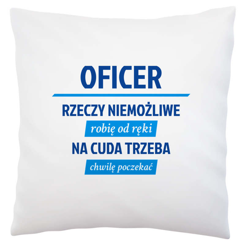 Oficer - Rzeczy Niemożliwe Robię Od Ręki - Na Cuda Trzeba Chwilę Poczekać - Poduszka Biała