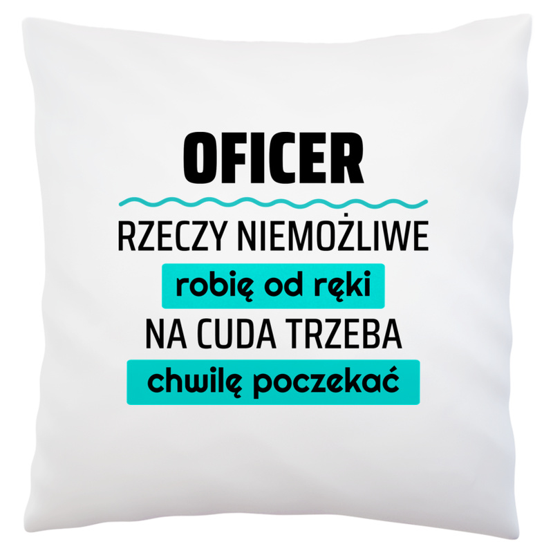 Oficer - Rzeczy Niemożliwe Robię Od Ręki - Na Cuda Trzeba Chwilę Poczekać - Poduszka Biała