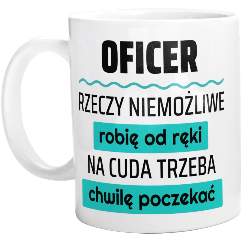 Oficer - Rzeczy Niemożliwe Robię Od Ręki - Na Cuda Trzeba Chwilę Poczekać - Kubek Biały