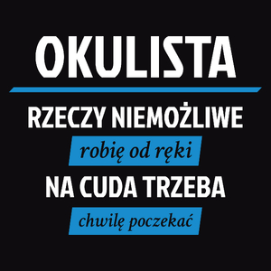 Okulista - Rzeczy Niemożliwe Robię Od Ręki - Na Cuda Trzeba Chwilę Poczekać - Męska Koszulka Czarna