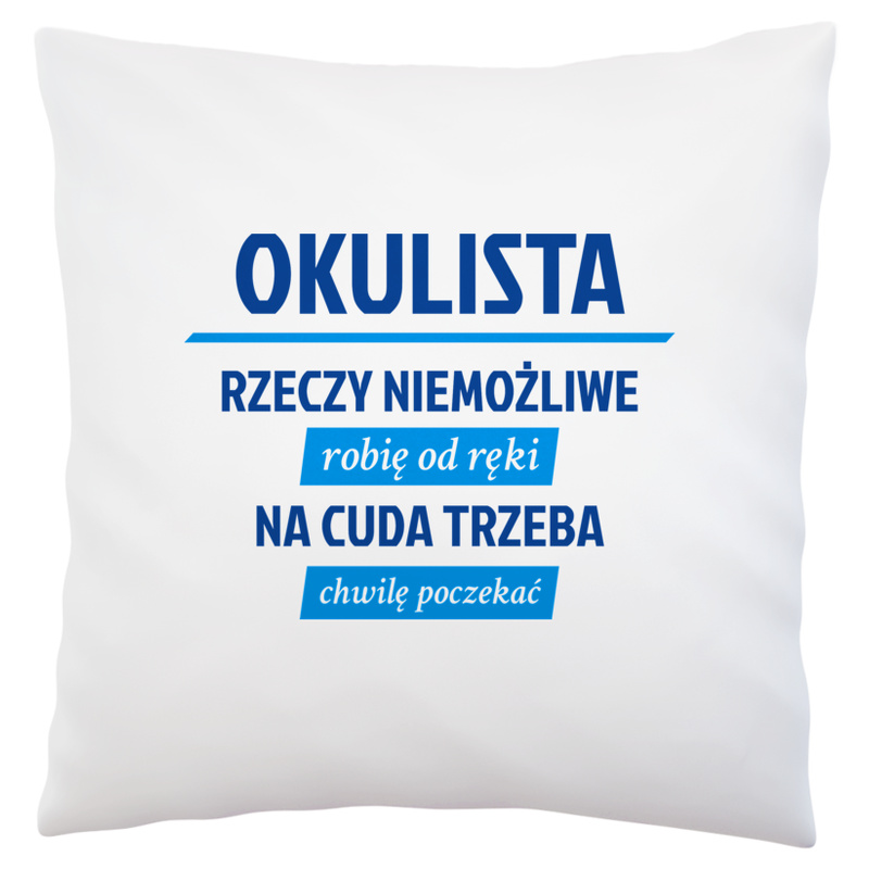 Okulista - Rzeczy Niemożliwe Robię Od Ręki - Na Cuda Trzeba Chwilę Poczekać - Poduszka Biała