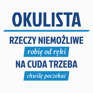 Okulista - Rzeczy Niemożliwe Robię Od Ręki - Na Cuda Trzeba Chwilę Poczekać - Poduszka Biała