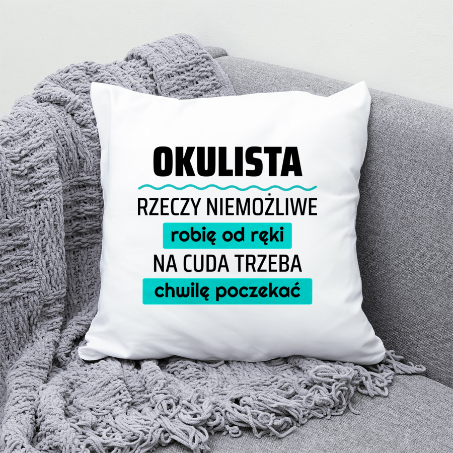 Okulista - Rzeczy Niemożliwe Robię Od Ręki - Na Cuda Trzeba Chwilę Poczekać - Poduszka Biała