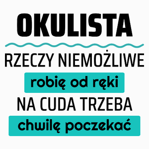 Okulista - Rzeczy Niemożliwe Robię Od Ręki - Na Cuda Trzeba Chwilę Poczekać - Poduszka Biała