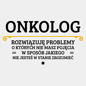 Onkolog - Rozwiązuje Problemy O Których Nie Masz Pojęcia - Męska Koszulka Biała