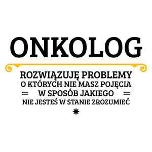 Onkolog - Rozwiązuje Problemy O Których Nie Masz Pojęcia - Kubek Biały