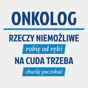 Onkolog - Rzeczy Niemożliwe Robię Od Ręki - Na Cuda Trzeba Chwilę Poczekać - Męska Koszulka Biała