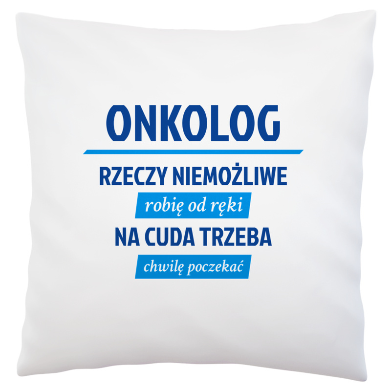 Onkolog - Rzeczy Niemożliwe Robię Od Ręki - Na Cuda Trzeba Chwilę Poczekać - Poduszka Biała