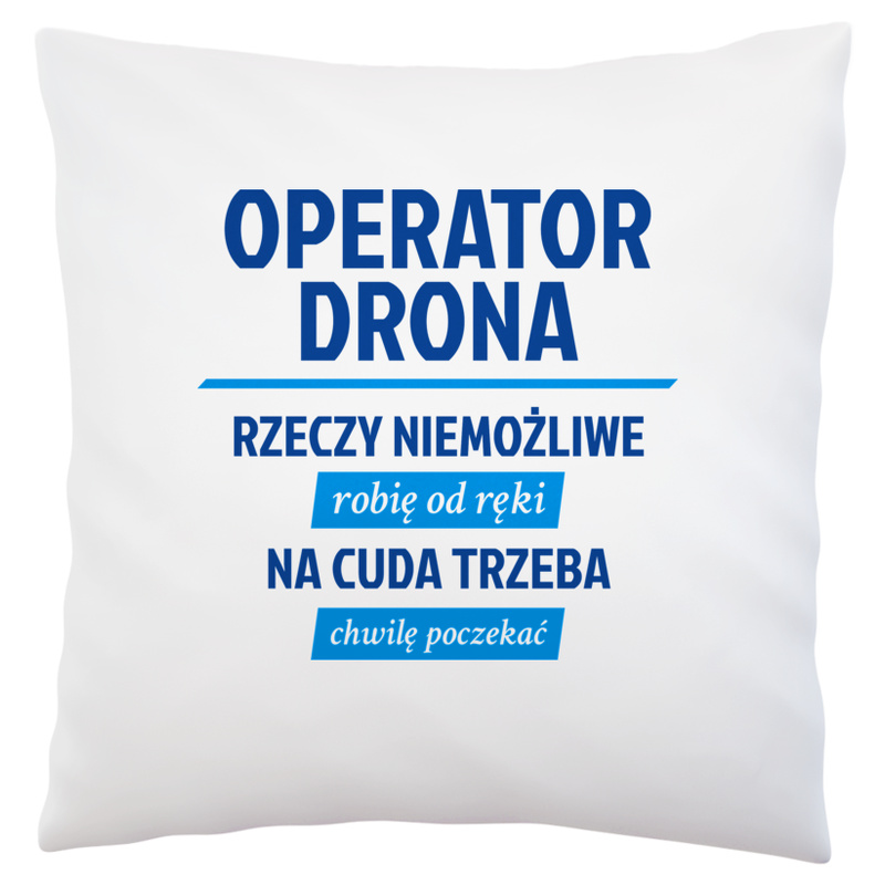 Operator Drona - Rzeczy Niemożliwe Robię Od Ręki - Na Cuda Trzeba Chwilę Poczekać - Poduszka Biała