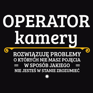 Operator Kamery - Rozwiązuje Problemy O Których Nie Masz Pojęcia - Męska Koszulka Czarna