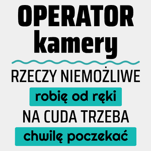 Operator Kamery - Rzeczy Niemożliwe Robię Od Ręki - Na Cuda Trzeba Chwilę Poczekać - Męska Koszulka Biała