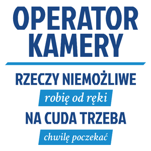 Operator Kamery - Rzeczy Niemożliwe Robię Od Ręki - Na Cuda Trzeba Chwilę Poczekać - Kubek Biały