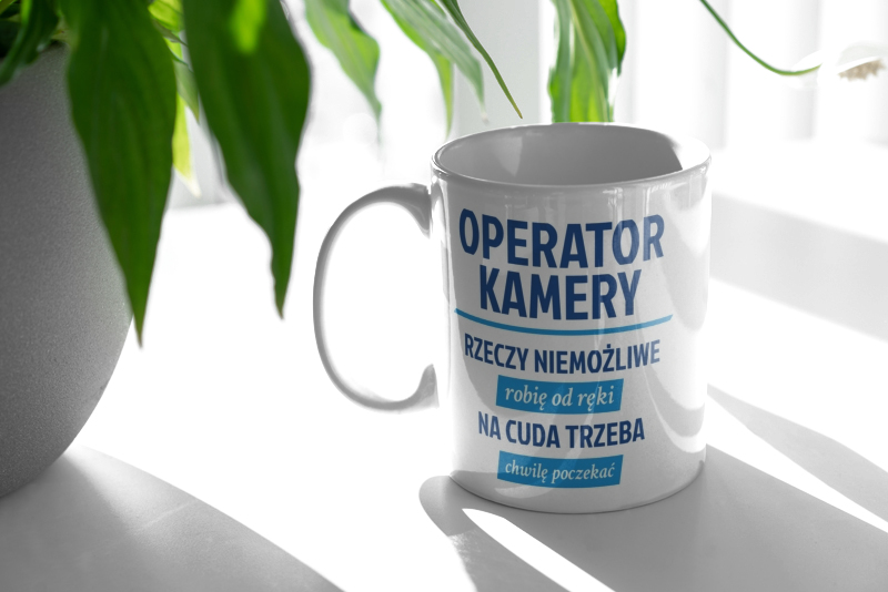 Operator Kamery - Rzeczy Niemożliwe Robię Od Ręki - Na Cuda Trzeba Chwilę Poczekać - Kubek Biały