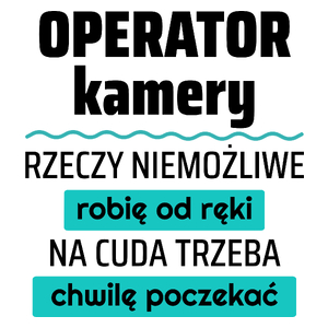 Operator Kamery - Rzeczy Niemożliwe Robię Od Ręki - Na Cuda Trzeba Chwilę Poczekać - Kubek Biały