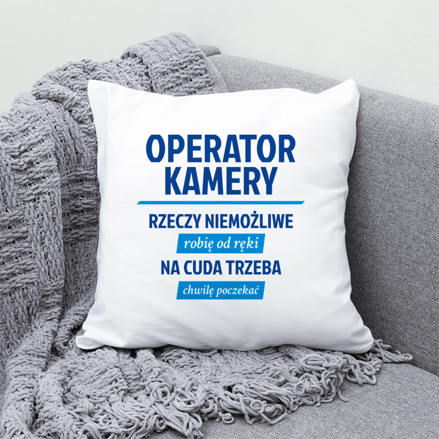 Operator Kamery - Rzeczy Niemożliwe Robię Od Ręki - Na Cuda Trzeba Chwilę Poczekać - Poduszka Biała