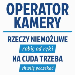 Operator Kamery - Rzeczy Niemożliwe Robię Od Ręki - Na Cuda Trzeba Chwilę Poczekać - Poduszka Biała