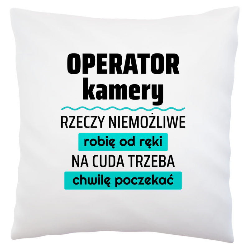 Operator Kamery - Rzeczy Niemożliwe Robię Od Ręki - Na Cuda Trzeba Chwilę Poczekać - Poduszka Biała