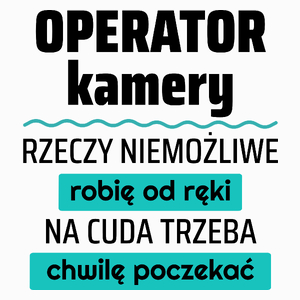 Operator Kamery - Rzeczy Niemożliwe Robię Od Ręki - Na Cuda Trzeba Chwilę Poczekać - Poduszka Biała