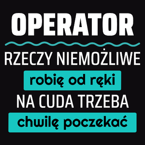 Operator - Rzeczy Niemożliwe Robię Od Ręki - Na Cuda Trzeba Chwilę Poczekać - Męska Bluza Czarna