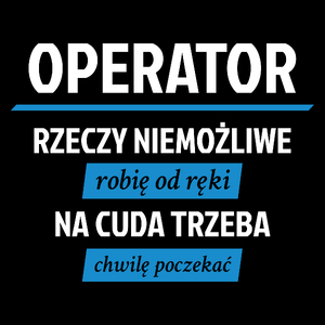 Operator - Rzeczy Niemożliwe Robię Od Ręki - Na Cuda Trzeba Chwilę Poczekać - Torba Na Zakupy Czarna