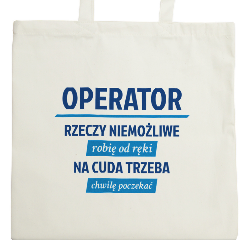 Operator - Rzeczy Niemożliwe Robię Od Ręki - Na Cuda Trzeba Chwilę Poczekać - Torba Na Zakupy Natural