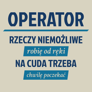 Operator - Rzeczy Niemożliwe Robię Od Ręki - Na Cuda Trzeba Chwilę Poczekać - Torba Na Zakupy Natural