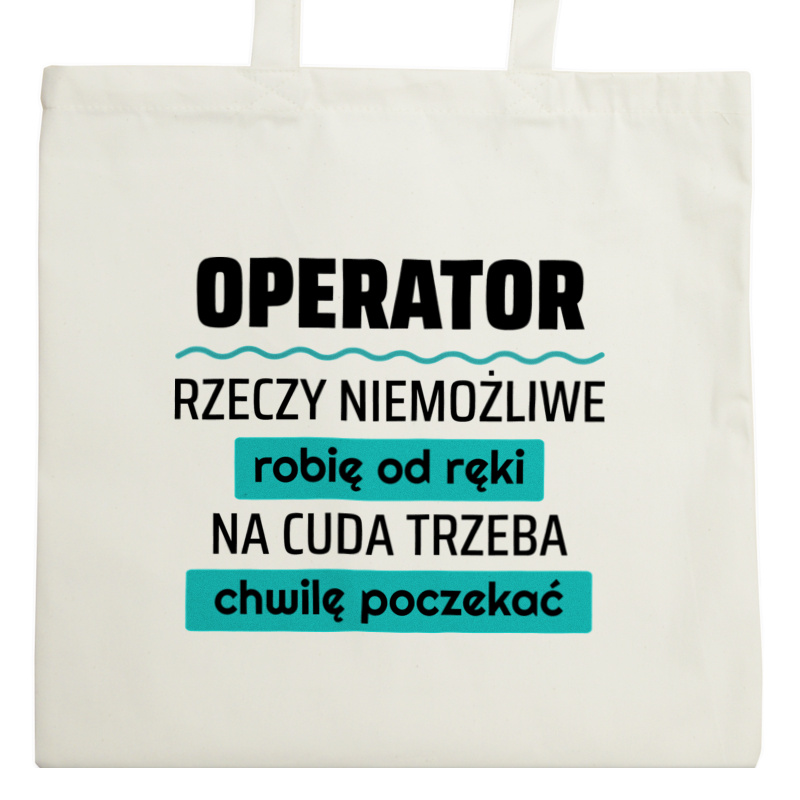 Operator - Rzeczy Niemożliwe Robię Od Ręki - Na Cuda Trzeba Chwilę Poczekać - Torba Na Zakupy Natural