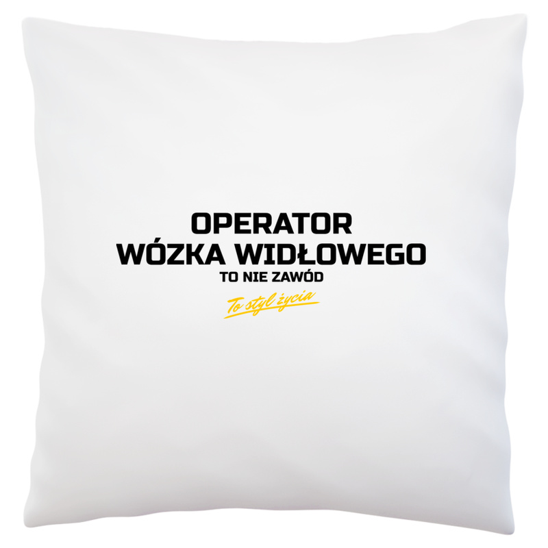 Operator Wózka Widłowego To Nie Zawód - To Styl Życia - Poduszka Biała