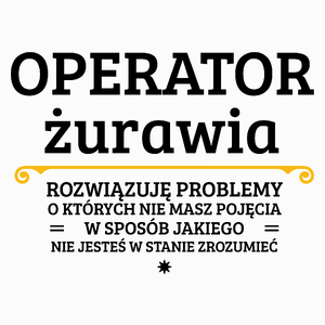 Operator Żurawia - Rozwiązuje Problemy O Których Nie Masz Pojęcia - Poduszka Biała