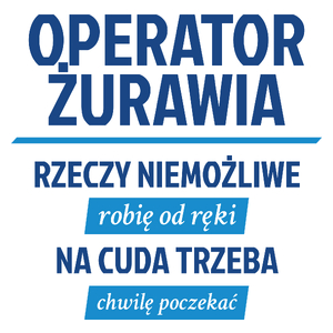 Operator Żurawia - Rzeczy Niemożliwe Robię Od Ręki - Na Cuda Trzeba Chwilę Poczekać - Kubek Biały