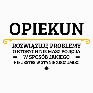 Opiekun - Rozwiązuje Problemy O Których Nie Masz Pojęcia - Poduszka Biała