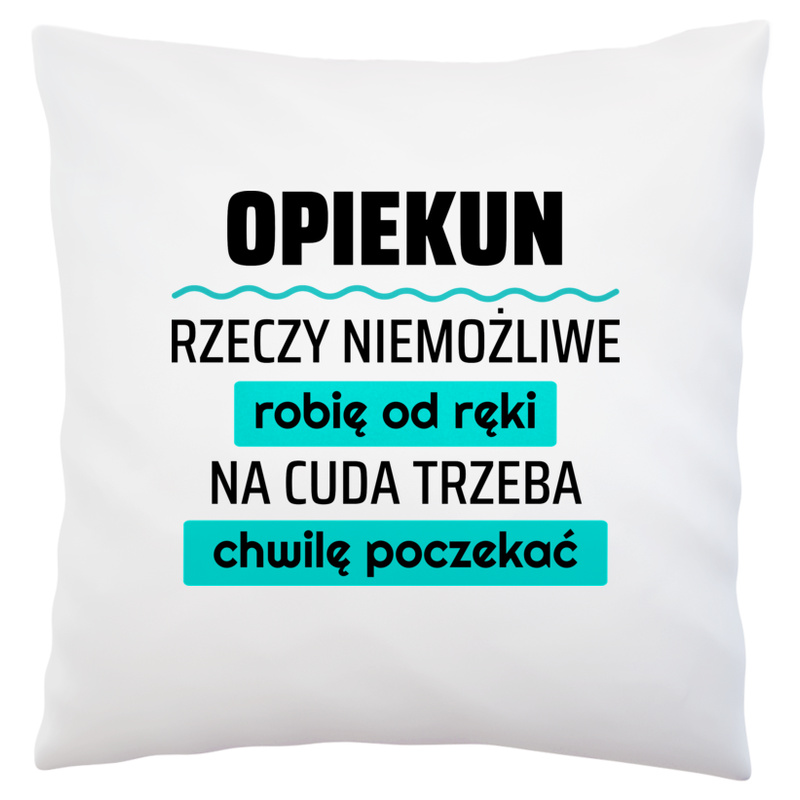 Opiekun - Rzeczy Niemożliwe Robię Od Ręki - Na Cuda Trzeba Chwilę Poczekać - Poduszka Biała