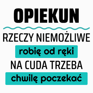 Opiekun - Rzeczy Niemożliwe Robię Od Ręki - Na Cuda Trzeba Chwilę Poczekać - Poduszka Biała