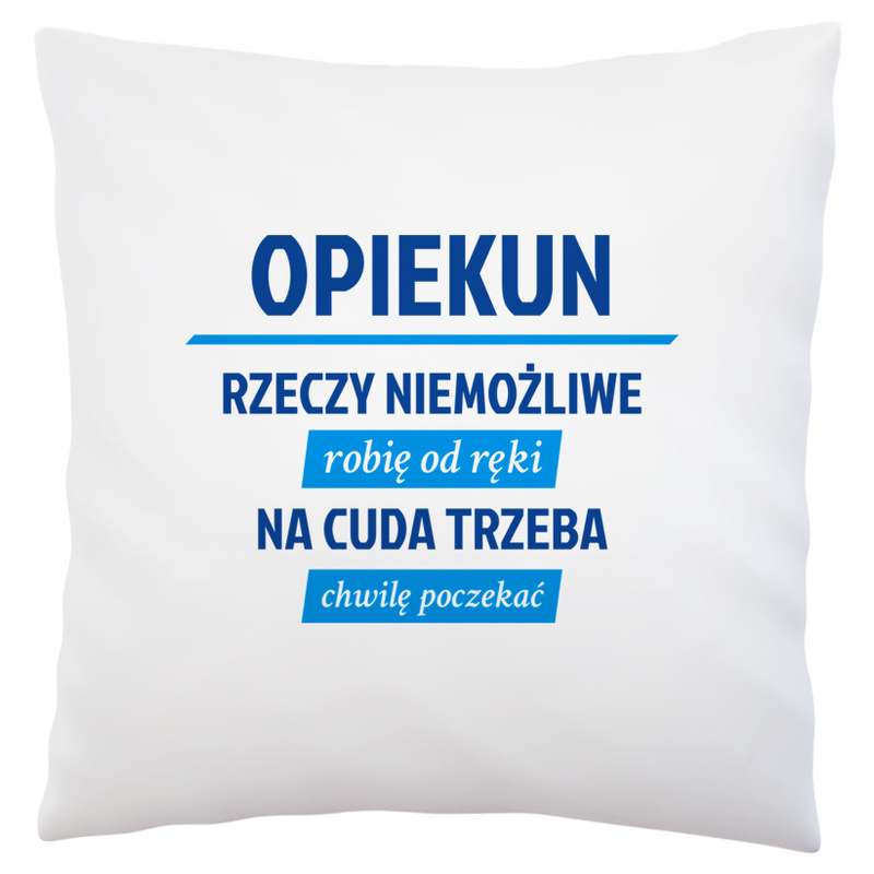 Opiekun - Rzeczy Niemożliwe Robię Od Ręki - Na Cuda Trzeba Chwilę Poczekać - Poduszka Biała