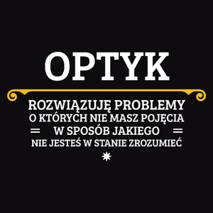 Optyk - Rozwiązuje Problemy O Których Nie Masz Pojęcia - Męska Koszulka Czarna