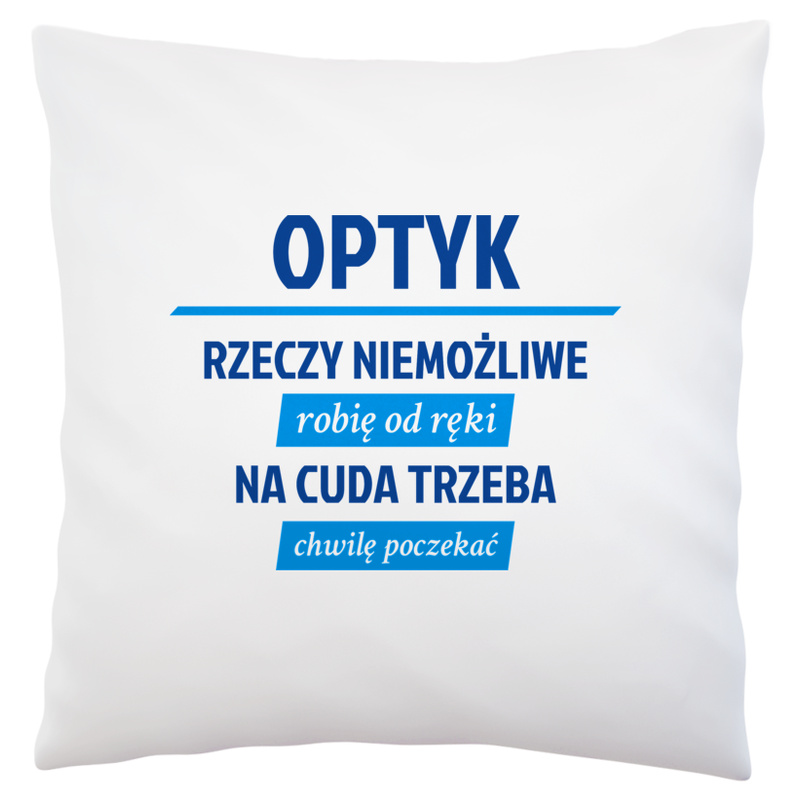 Optyk - Rzeczy Niemożliwe Robię Od Ręki - Na Cuda Trzeba Chwilę Poczekać - Poduszka Biała