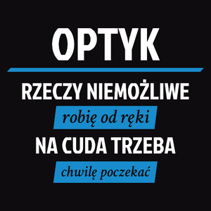 Optyk - Rzeczy Niemożliwe Robię Od Ręki - Na Cuda Trzeba Chwilę Poczekać - Męska Koszulka Czarna