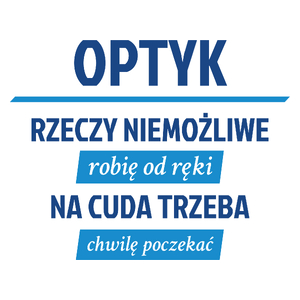 Optyk - Rzeczy Niemożliwe Robię Od Ręki - Na Cuda Trzeba Chwilę Poczekać - Kubek Biały