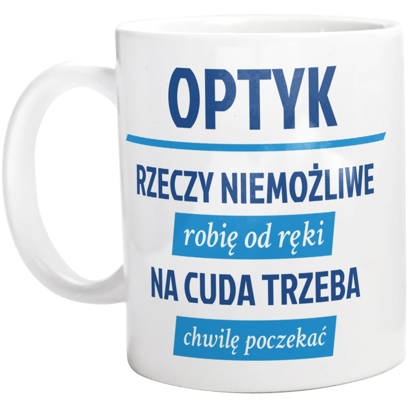 Optyk - Rzeczy Niemożliwe Robię Od Ręki - Na Cuda Trzeba Chwilę Poczekać - Kubek Biały