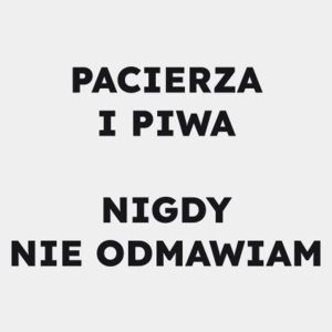 PACIERZA I PIWA NIGDY NIE ODMAWIAM  - Męska Koszulka Biała