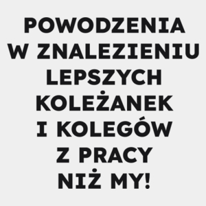 POWODZENIA W ZNALEZIENIU LEPSZYCH KOLEŻANEK I KOLEGÓW Z PRACY NIŻ MY!  - Męska Koszulka Biała