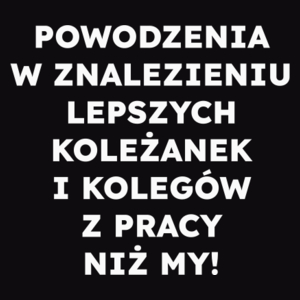 POWODZENIA W ZNALEZIENIU LEPSZYCH KOLEŻANEK I KOLEGÓW Z PRACY NIŻ MY!  - Męska Koszulka Czarna