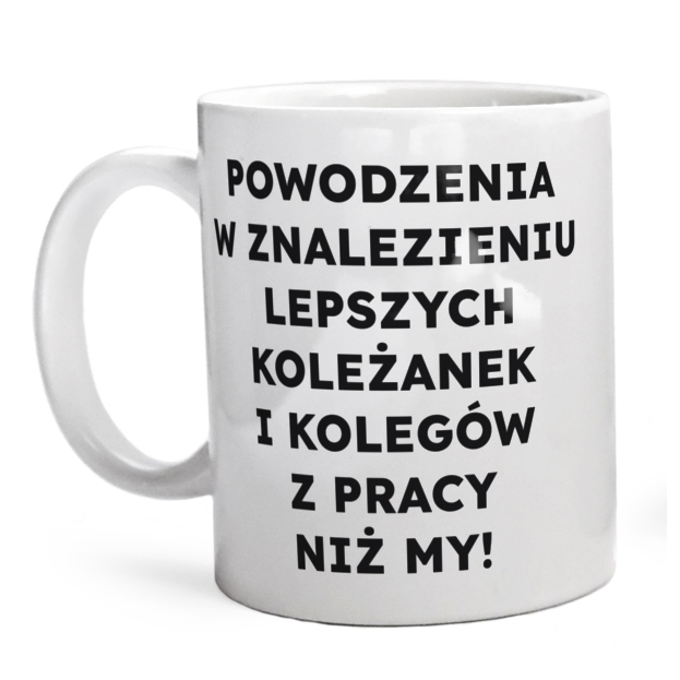 POWODZENIA W ZNALEZIENIU LEPSZYCH KOLEŻANEK I KOLEGÓW Z PRACY NIŻ MY!  - Kubek Biały