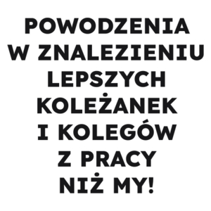 POWODZENIA W ZNALEZIENIU LEPSZYCH KOLEŻANEK I KOLEGÓW Z PRACY NIŻ MY!  - Kubek Biały