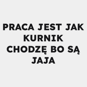 PRACA JEST JAK KURNIK CHODZĘ BO SĄ JAJA  - Męska Koszulka Biała