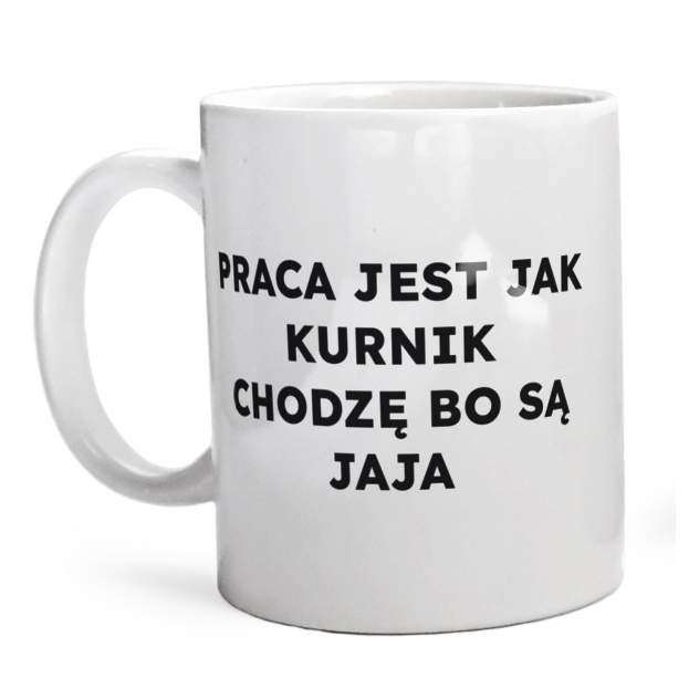 PRACA JEST JAK KURNIK CHODZĘ BO SĄ JAJA  - Kubek Biały