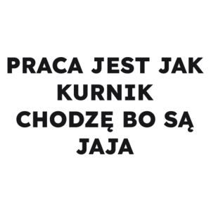 PRACA JEST JAK KURNIK CHODZĘ BO SĄ JAJA  - Kubek Biały