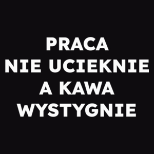 PRACA NIE UCIEKNIE A KAWA WYSTYGNIE  - Męska Bluza Czarna