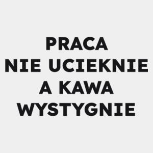 PRACA NIE UCIEKNIE A KAWA WYSTYGNIE  - Męska Koszulka Biała