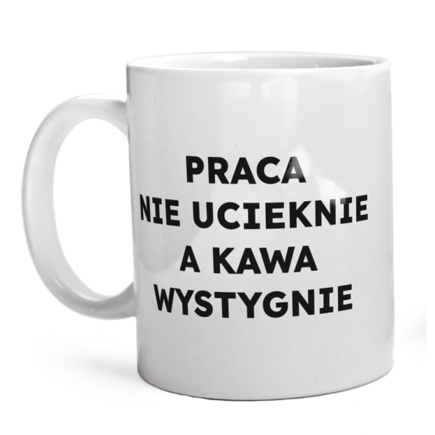 PRACA NIE UCIEKNIE A KAWA WYSTYGNIE  - Kubek Biały